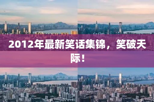 2012年最新笑話集錦，笑破天際！