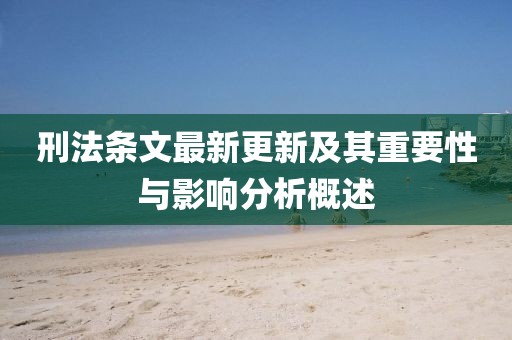 刑法條文最新更新及其重要性與影響分析概述