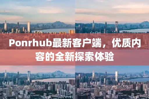 Ponrhub最新客戶端，優(yōu)質(zhì)內(nèi)容的全新探索體驗