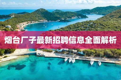 煙臺廠子最新招聘信息全面解析