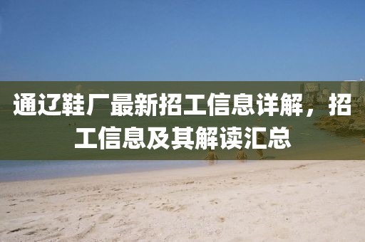 通遼鞋廠最新招工信息詳解，招工信息及其解讀匯總