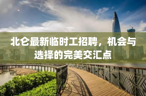 北侖最新臨時工招聘，機會與選擇的完美交匯點