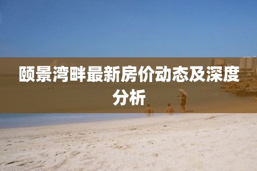 頤景灣畔最新房價動態(tài)及深度分析