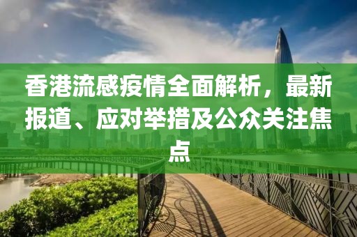 香港流感疫情全面解析，最新報道、應(yīng)對舉措及公眾關(guān)注焦點