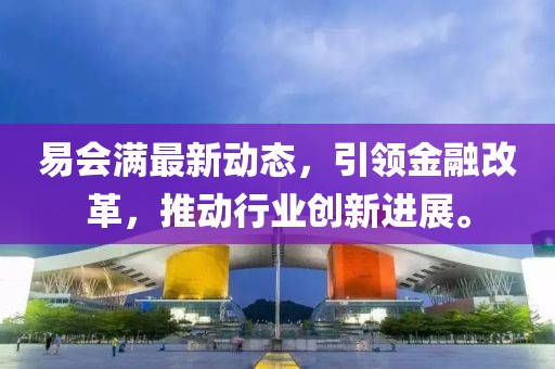 易會滿最新動態(tài)，引領(lǐng)金融改革，推動行業(yè)創(chuàng)新進(jìn)展。