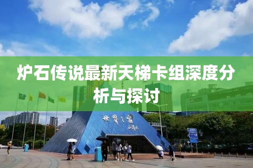 爐石傳說最新天梯卡組深度分析與探討