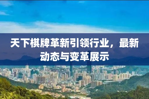 天下棋牌革新引領(lǐng)行業(yè)，最新動(dòng)態(tài)與變革展示