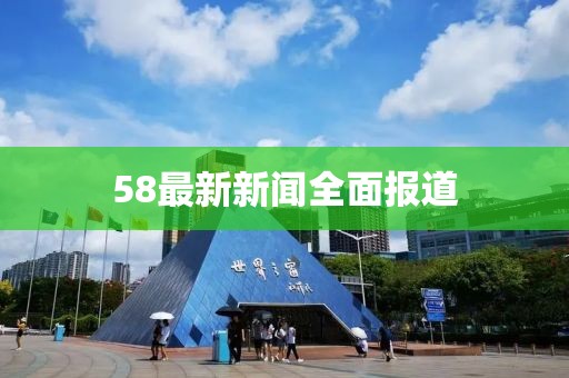 58最新新聞全面報(bào)道