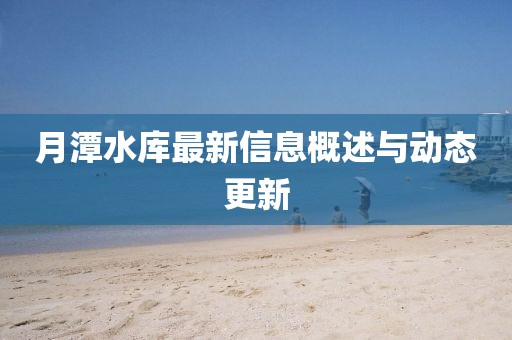 月潭水庫最新信息概述與動態(tài)更新