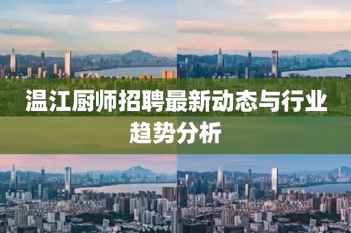 溫江廚師招聘最新動態(tài)與行業(yè)趨勢分析