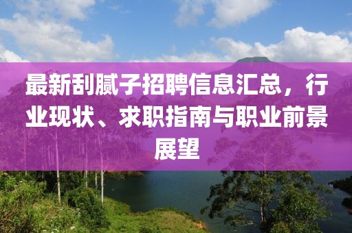 最新刮膩子招聘信息匯總，行業(yè)現(xiàn)狀、求職指南與職業(yè)前景展望