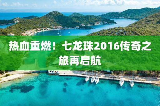 熱血重燃！七龍珠2016傳奇之旅再啟航