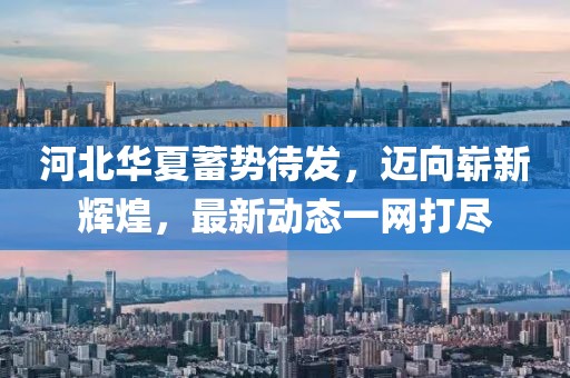 河北華夏蓄勢(shì)待發(fā)，邁向嶄新輝煌，最新動(dòng)態(tài)一網(wǎng)打盡
