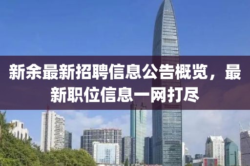 新余最新招聘信息公告概覽，最新職位信息一網(wǎng)打盡