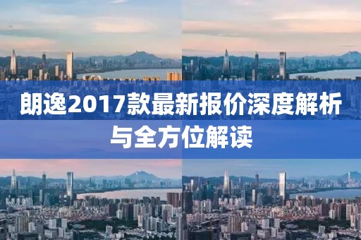 朗逸2017款最新報價深度解析與全方位解讀