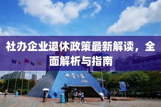 社辦企業(yè)退休政策最新解讀，全面解析與指南