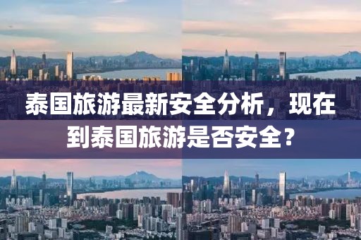 泰國(guó)旅游最新安全分析，現(xiàn)在到泰國(guó)旅游是否安全？