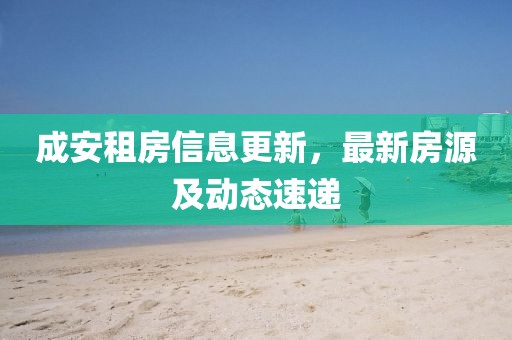 成安租房信息更新，最新房源及動態(tài)速遞