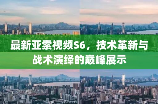 最新亞索視頻S6，技術革新與戰(zhàn)術演繹的巔峰展示