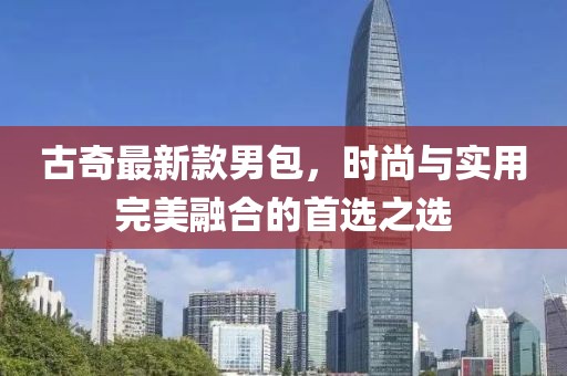 古奇最新款男包，時尚與實用完美融合的首選之選