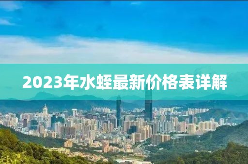 2023年水蛭最新價格表詳解
