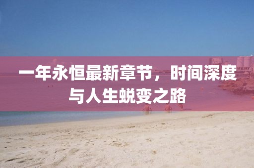 一年永恒最新章節(jié)，時(shí)間深度與人生蛻變之路