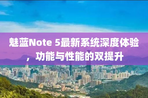 魅藍Note 5最新系統(tǒng)深度體驗，功能與性能的雙提升