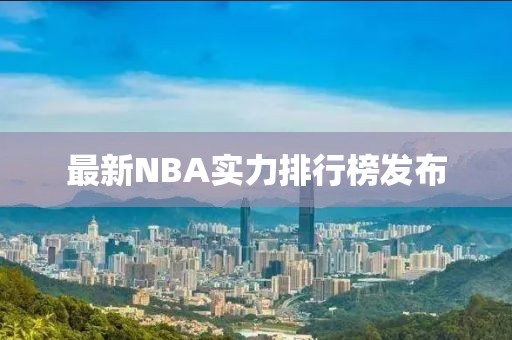 最新NBA實(shí)力排行榜發(fā)布