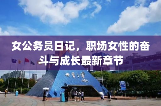 女公務(wù)員日記，職場(chǎng)女性的奮斗與成長(zhǎng)最新章節(jié)