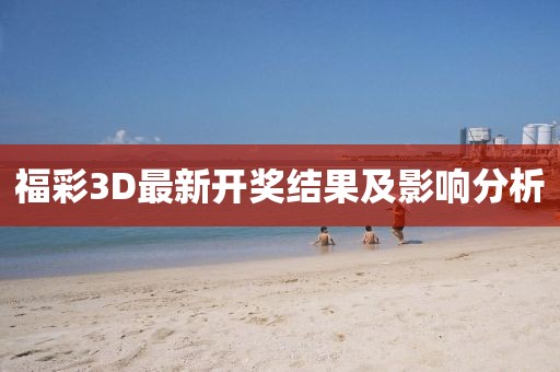 福彩3D最新開獎(jiǎng)結(jié)果及影響分析