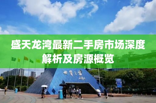 盛天龍灣最新二手房市場(chǎng)深度解析及房源概覽