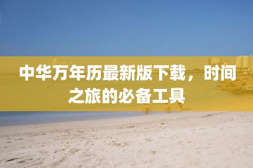 中華萬年歷最新版下載，時間之旅的必備工具