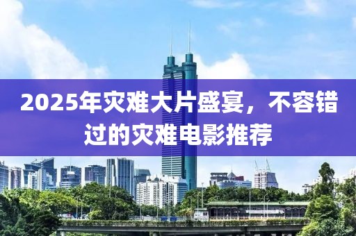 2025年災難大片盛宴，不容錯過的災難電影推薦