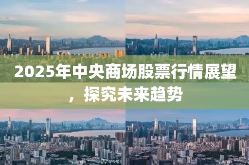 2025年中央商場股票行情展望，探究未來趨勢