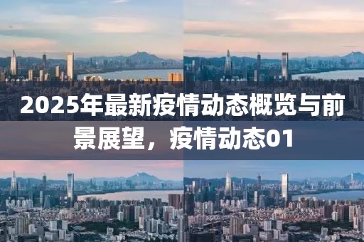 2025年最新疫情動態(tài)概覽與前景展望，疫情動態(tài)01