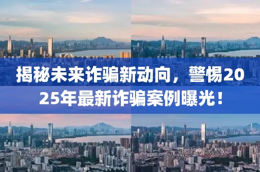 揭秘未來詐騙新動(dòng)向，警惕2025年最新詐騙案例曝光！