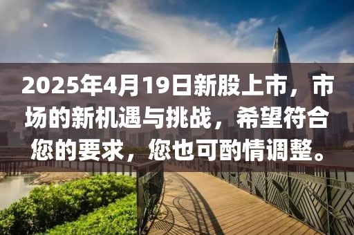 2025年4月19日新股上市，市場的新機遇與挑戰(zhàn)，希望符合您的要求，您也可酌情調整。