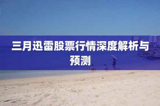 三月迅雷股票行情深度解析與預測