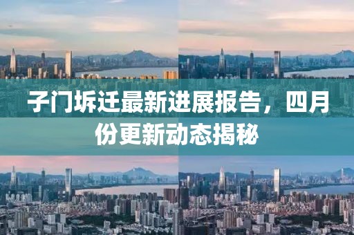 子門坼遷最新進展報告，四月份更新動態(tài)揭秘