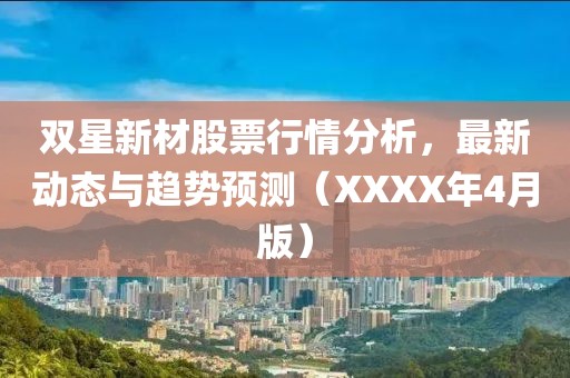 雙星新材股票行情分析，最新動(dòng)態(tài)與趨勢預(yù)測（XXXX年4月版）