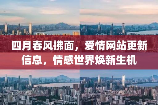 四月春風(fēng)拂面，愛情網(wǎng)站更新信息，情感世界煥新生機