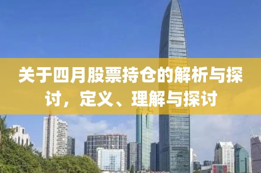 關于四月股票持倉的解析與探討，定義、理解與探討