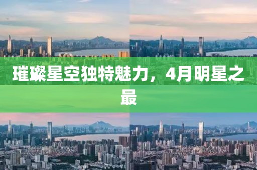 璀璨星空獨特魅力，4月明星之最