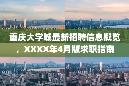 重慶大學(xué)城最新招聘信息概覽，XXXX年4月版求職指南