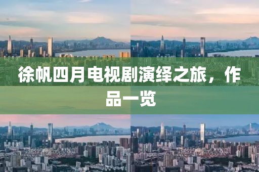 徐帆四月電視劇演繹之旅，作品一覽