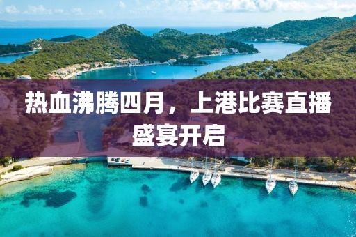熱血沸騰四月，上港比賽直播盛宴開啟
