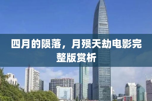 四月的隕落，月殞天劫電影完整版賞析