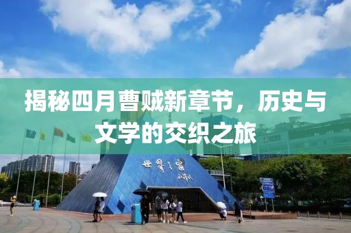 揭秘四月曹賊新章節(jié)，歷史與文學的交織之旅