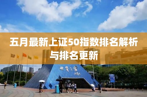 五月最新上證50指數(shù)排名解析與排名更新