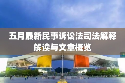 五月最新民事訴訟法司法解釋解讀與文章概覽